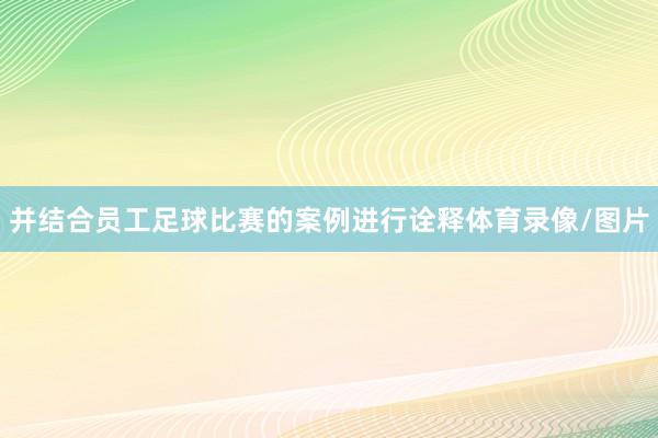 并结合员工足球比赛的案例进行诠释体育录像/图片