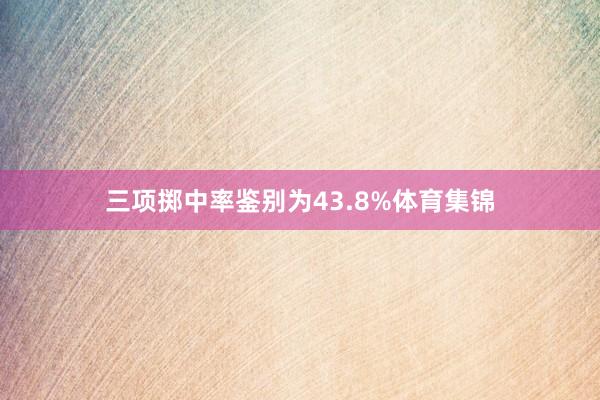 三项掷中率鉴别为43.8%体育集锦