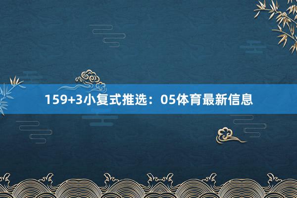 15 9+3小复式推选: 05体育最新信息