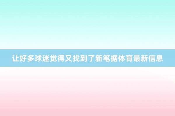 让好多球迷觉得又找到了新笔据体育最新信息