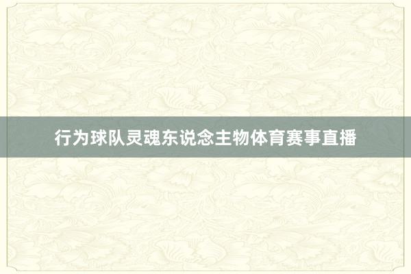 行为球队灵魂东说念主物体育赛事直播