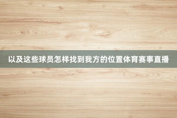 以及这些球员怎样找到我方的位置体育赛事直播