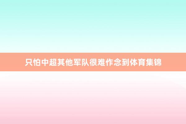只怕中超其他军队很难作念到体育集锦