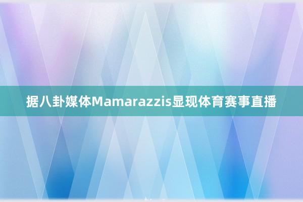 据八卦媒体Mamarazzis显现体育赛事直播