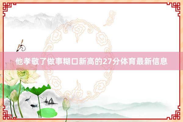他孝敬了做事糊口新高的27分体育最新信息