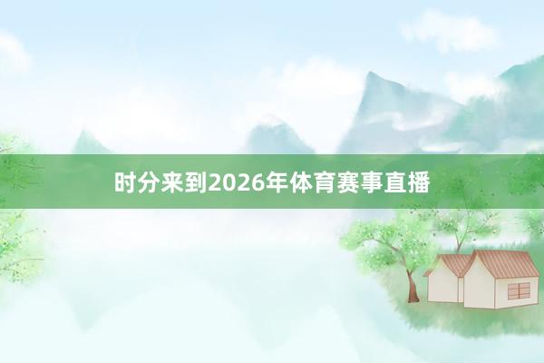时分来到2026年体育赛事直播