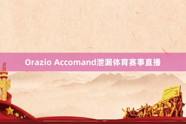 Orazio Accomand泄漏体育赛事直播