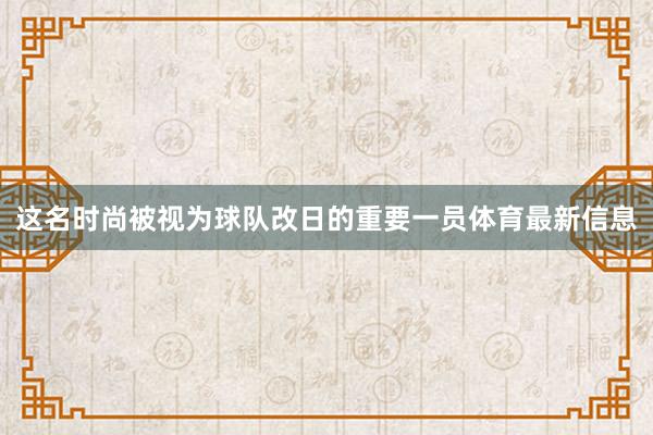 这名时尚被视为球队改日的重要一员体育最新信息