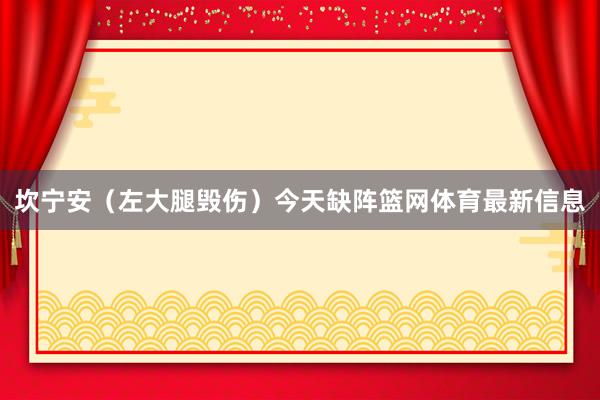 坎宁安（左大腿毁伤）今天缺阵篮网体育最新信息
