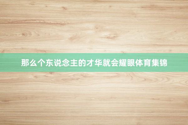 那么个东说念主的才华就会耀眼体育集锦