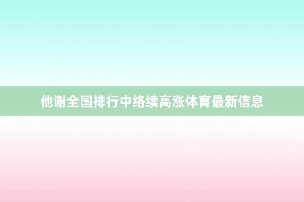 他谢全国排行中络续高涨体育最新信息