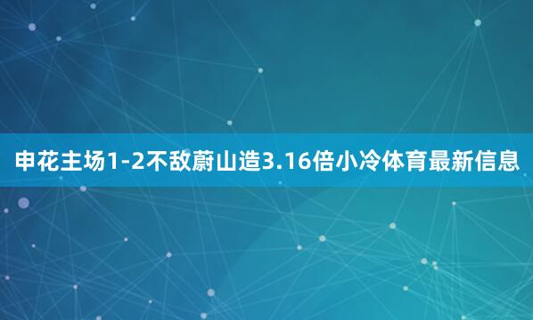申花主场1-2不敌蔚山造3.16倍小冷体育最新信息