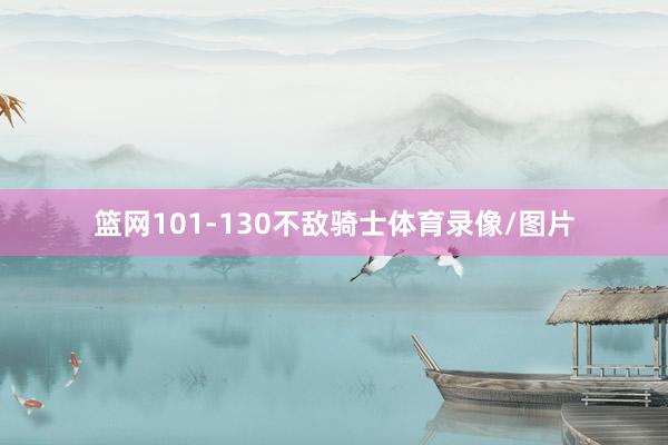 篮网101-130不敌骑士体育录像/图片