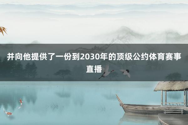 并向他提供了一份到2030年的顶级公约体育赛事直播